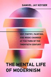 book The Mental Life of Modernism: Why Poetry, Painting, and Music Changed at the Turn of the Twentieth Century