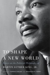 book To Shape a New World: Essays on the Political Philosophy of Martin Luther King, Jr.