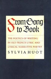 book From Song to Book: The Poetics of Writing in Old French Lyric and Lyrical Narrative Poetry