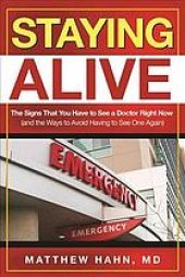 book Staying Alive : the Signs That You Have to See a Doctor Right Now, and the Ways to Avoid Having to See One Again