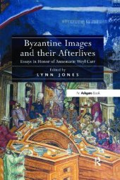 book Byzantine Images and their Afterlives: Essays in Honor of Annemarie Weyl Carr