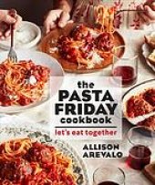 book The Pasta Friday cookbook : over 70 recipes and tips to help you start a weekly pasta tradition that will change your life