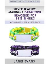 book Silver jewelry making & paracord bracelets for beginners : a complete & step by step guide