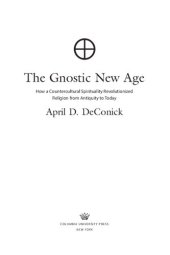 book The Gnostic New Age: How a Countercultural Spirituality Revolutionized Religion from Antiquity to Today