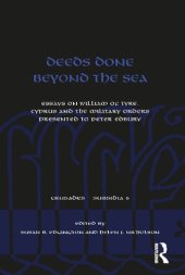 book Deeds Done Beyond the Sea: Essays on William of Tyre, Cyprus and the Military Orders Presented to Peter Edbury