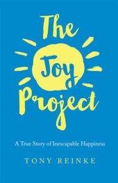 book The Joy Project: A True Story of Inescapable Happiness