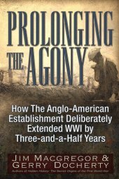 book Prolonging the Agony: How the Anglo-American Establishment Deliberately Extended WWI by Three-And-A-Half Years.