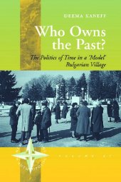 book Who Owns the Past?: The Politics of Time in a "Model" Bulgarian Village