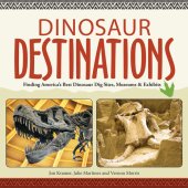 book Dinosaur Destinations: Finding America's Best Dinosaur Dig Sites, Museums and Exhibits