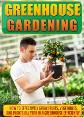 book Greenhouse Gardening How To Effectively Grow Fruits, Vegetables, And Plants All Year In A Greenhouse Efficiently