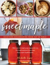 book Sweet maple : backyard sugarmaking from tap to table