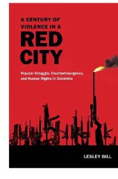 book A Century of Violence in a Red City: Popular Struggle, Counterinsurgency, and Human Rights in Colombia