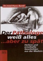 book Der Pathologe weiß alles ... aber zu spät : heitere und ernsthafte Geschichten aus der Medizin