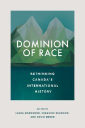 book Dominion of Race: Rethinking Canada’s International History