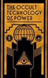 book The Occult Technology of Power: The Initiation of the Son of a Finance Capitalist Into the Arcane Secrets of Economic and Political Power