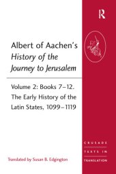 book Albert Aachen's history of the journey to Jerusalem. Volume 2. Books 7-12, The early history of the Latin States, 1099-1119