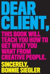 book Dear client : this book will teach you how to get what you want from creative people