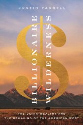 book Billionaire Wilderness: The Ultra-Wealthy and the Remaking of the American West