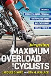 book Maximum overload for cyclists : a radical strength-based program for improved speed and endurance in half the time