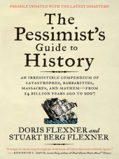 book The Pessimist's Guide to History: An Irresistible Compendium of Catastrophes, Barbarities, Massacres, and Mayhem—from 14 Billion Years Ago to 2007