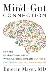 book The Mind-Gut Connection: How the Astonishing Dialogue Taking Place in Our Bodies Impacts Health, Weight, and Mood