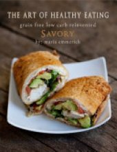 book The Art of Healthy Eating - Savory: Grain Free Low Carb Reinvented