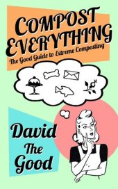 book Compost Everything: The Good Guide to Extreme Composting