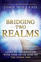 book Bridging two realms : learn to communicate with your loved ones on the other-side