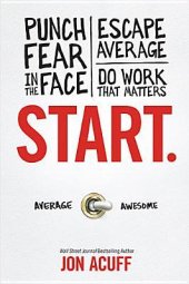 book Start: Punch Fear in the Face, Escape Average and Do Work that Matters