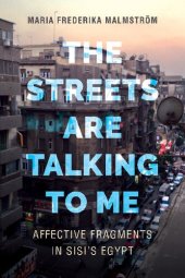 book The Streets Are Talking to Me: Affective Fragments in Sisi's Egypt