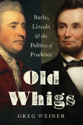 book Old Whigs: Burke, Lincoln, and the Politics of Prudence