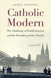 book Catholic modern the challenge of totalitarianism and the remaking of the Church