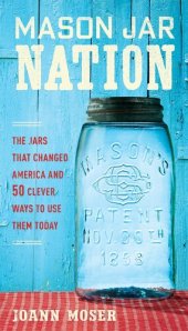 book Mason Jar Nation: The Jars That Changed America and 50 Clever Ways to Use Them Today