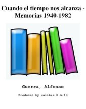 book Cuando el tiempo nos alcanza : Memorias (1940-1982)