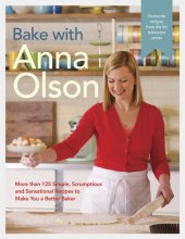 book Bake with Anna Olson: More than 125 Simple, Scrumptious and Sensational Recipes to Make You a Better Baker