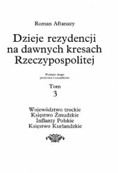 book Dzieje rezydencji na dawnych kresach Rzeczypospolitej. Cz.1: Wielkie Księstwo Litewskie. Inflanty. Kurlandia. T.3, Województwo Trockie. Księstwo Żmudzkie. Inflanty Polskie. Księstwo Kurlandskie