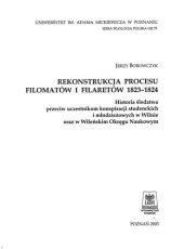 book Rekonstrukcja procesu filomatów i filaretów, 1823-1824: historia śledztwa przeciw uczestnikom konspiracji studenckich i młodzieżowych w Wilnie oraz w Wileńskim Okręgu Naukowym