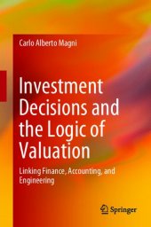 book Investment Decisions and the Logic of Valuation: Linking Finance, Accounting, and Engineering