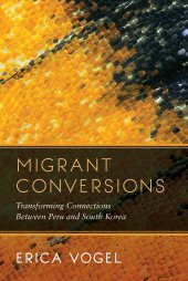 book Migrant Conversions: Transforming Connections Between Peru and South Korea