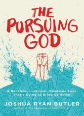 book The Pursuing God: A Reckless, Irrational, Obsessed Love That's Dying to Bring Us Home