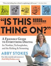 book "Is This Thing On?": A Friendly Guide to Everything Digital for Newbies, Technophobes, and the Kicking & Screaming