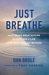 book Just breathe : mastering breathwork for success in life, love, business, and beyond