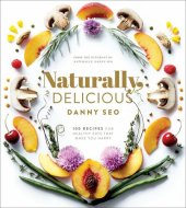 book Naturally, Delicious: 100 Recipes for Healthy Eats That Make You Happy