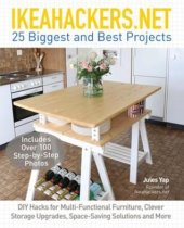 book IKEAHACKERS.NET 25 Biggest and Best Projects: DIY Hacks for Multi-Functional Furniture, Clever Storage Upgrades, Space-Saving Solutions and More