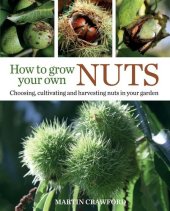 book How to Grow Your Own Nuts: Choosing, Cultivating and Harvesting Nuts in Your Garden