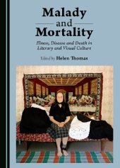 book Malady and Mortality: Illness, Disease and Death in Literary and Visual Culture