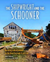 book The Shipwright and the Schooner: Building a Windjammer in the New England Tradition