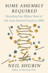 book Some Assembly Required: Decoding Four Billion Years of Life, from Ancient Fossils to DNA