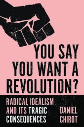 book You Say You Want a Revolution? Radical Idealism and Its Tragic Consequences