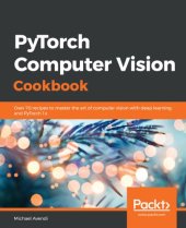 book PyTorch Computer Vision Cookbook: Over 70 recipes to solve computer vision and image processing problems using PyTorch 1.x